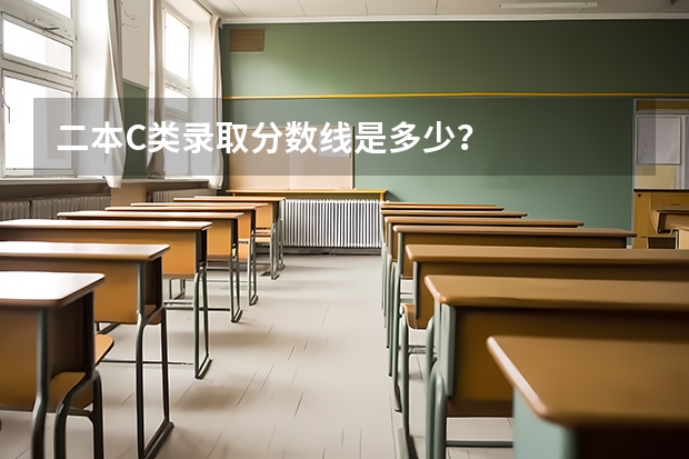 二本C类录取分数线是多少？
