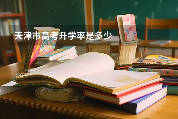 天津市高考升学率是多少