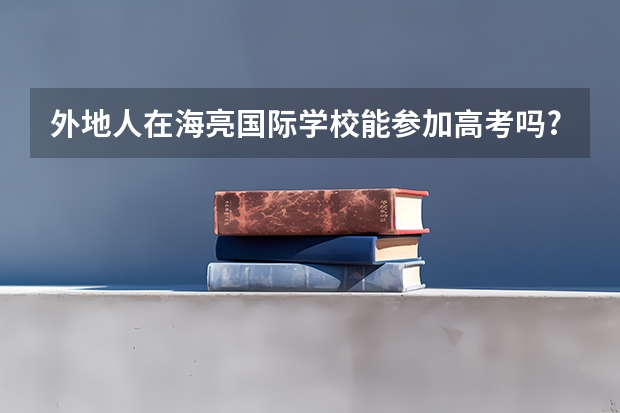 外地人在海亮国际学校能参加高考吗?