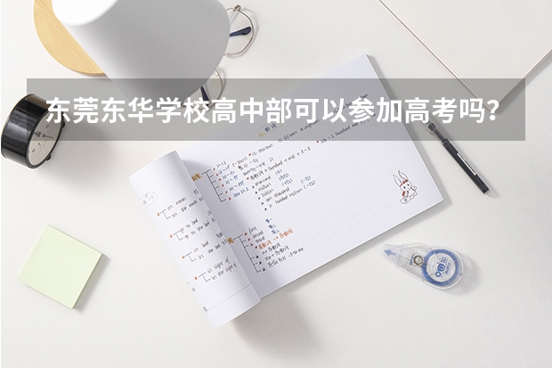 东莞东华学校高中部可以参加高考吗？