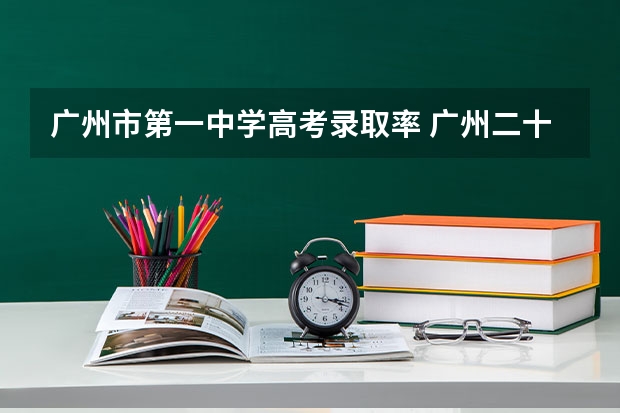 广州市第一中学高考录取率 广州二十一中高考升学率