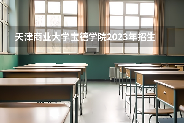 天津商业大学宝德学院2023年招生要求怎样