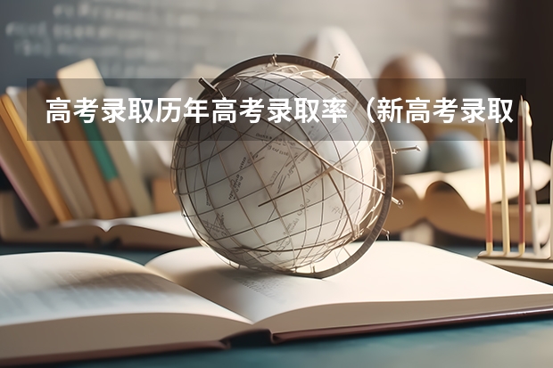 高考录取历年高考录取率（新高考录取变化）