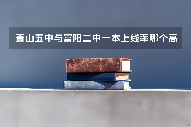 萧山五中与富阳二中一本上线率哪个高
