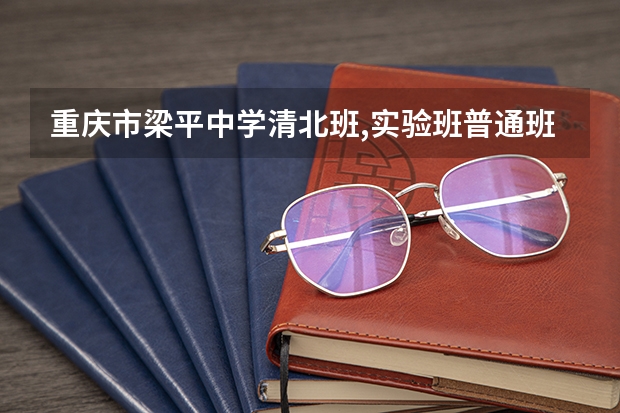 重庆市梁平中学清北班,实验班普通班各多少个