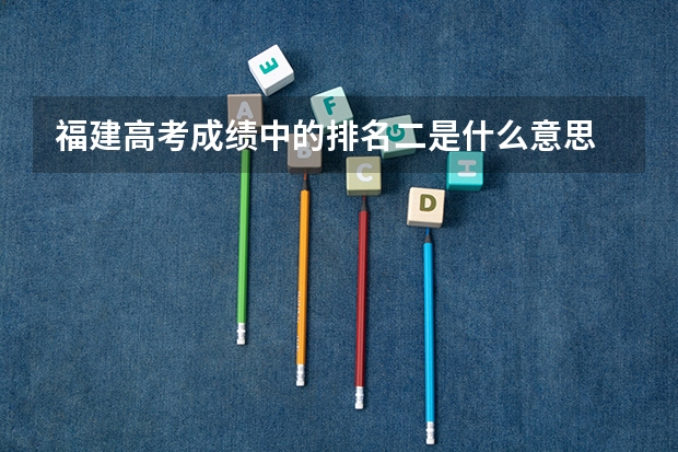 福建高考成绩中的排名二是什么意思