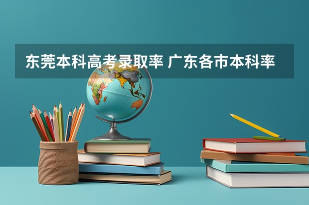 东莞本科高考录取率 广东各市本科率