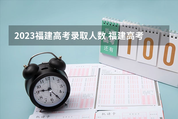 2023福建高考录取人数 福建高考排名录取情况