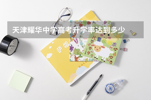 天津耀华中学高考升学率达到多少