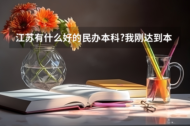 江苏有什么好的民办本科?我刚达到本2,但是没有录取.