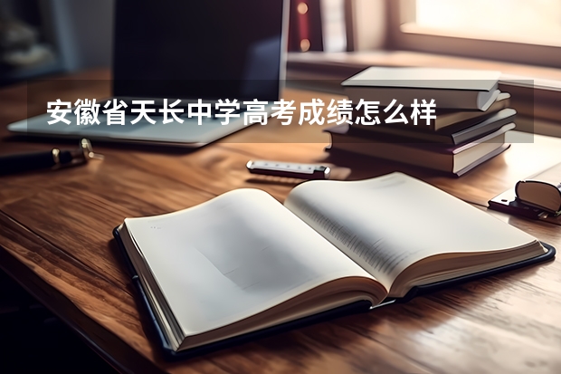 安徽省天长中学高考成绩怎么样