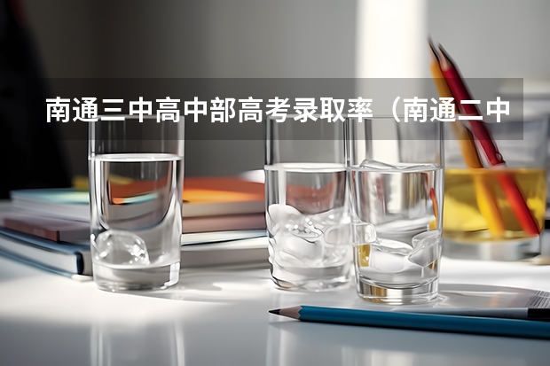 南通三中高中部高考录取率（南通二中高中部升学率）