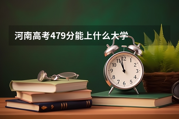 河南高考479分能上什么大学