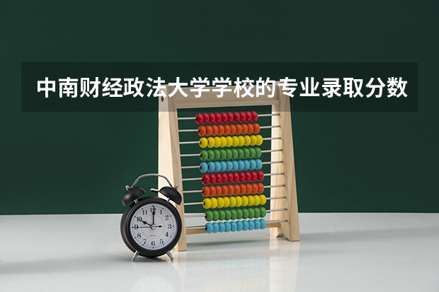 中南财经政法大学学校的专业录取分数高吗