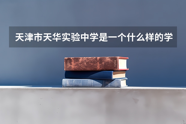 天津市天华实验中学是一个什么样的学校?