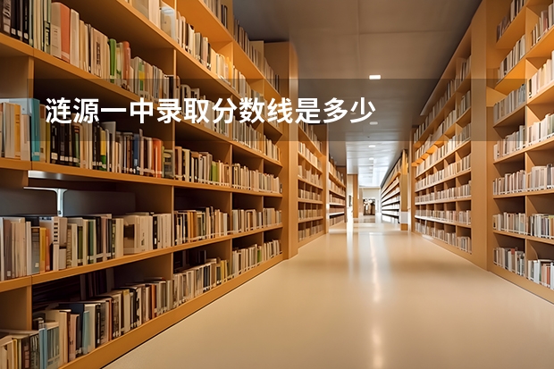 涟源一中录取分数线是多少