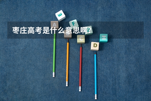 枣庄高考是什么意思啊？