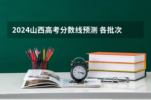 2024山西高考分数线预测 各批次线会下降吗