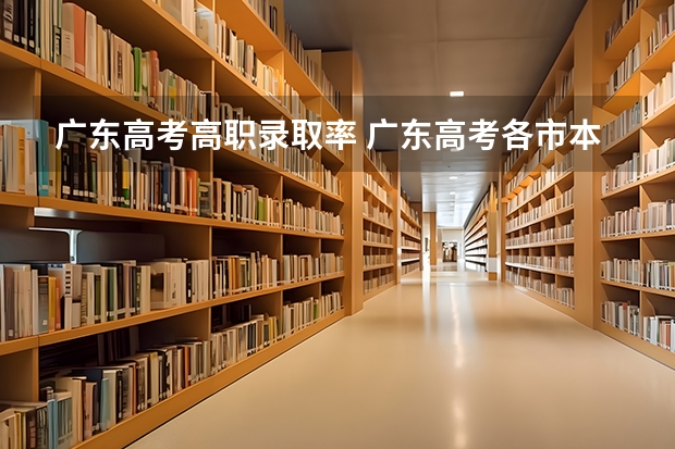 广东高考高职录取率 广东高考各市本科录取率排名