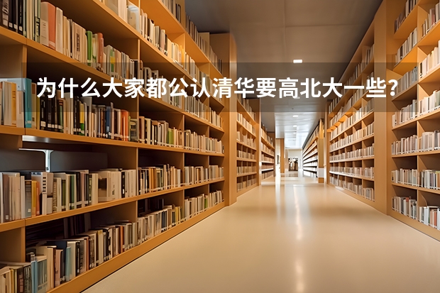 为什么大家都公认清华要高北大一些？