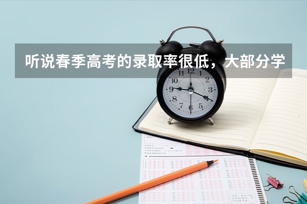 听说春季高考的录取率很低，大部分学生都考不上，春考到底可不可靠啊？ 山东春季高考公办本科录取率