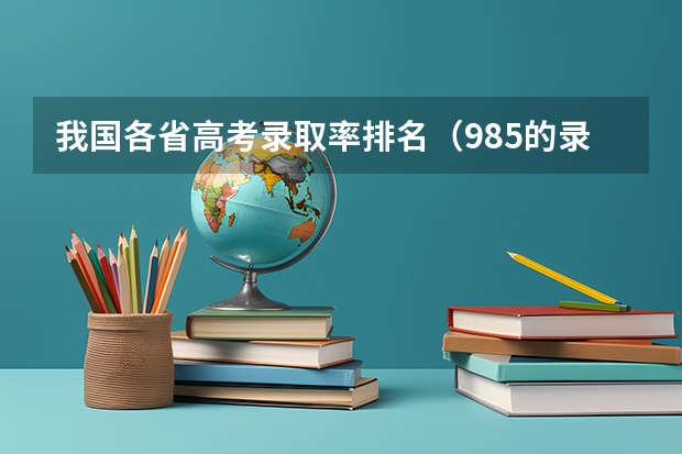 我国各省高考录取率排名（985的录取比例）