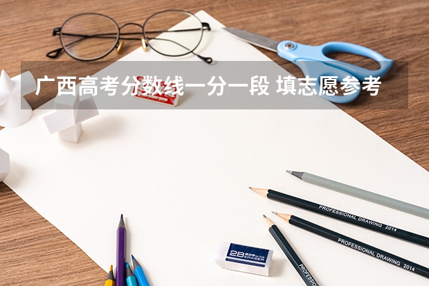 广西高考分数线一分一段 填志愿参考:广西文科430分对应的大学
