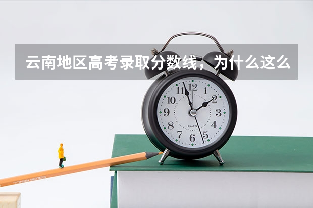 云南地区高考录取分数线，为什么这么低