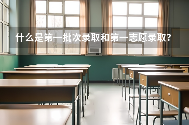 什么是第一批次录取和第一志愿录取？