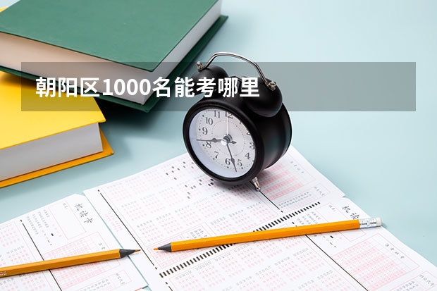 朝阳区1000名能考哪里