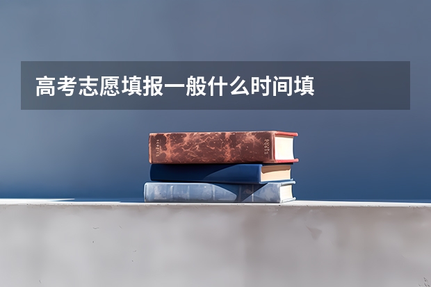 高考志愿填报一般什么时间填