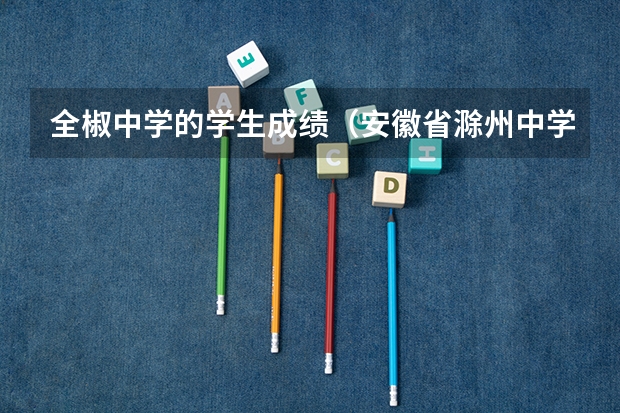 全椒中学的学生成绩（安徽省滁州中学的办学成果）