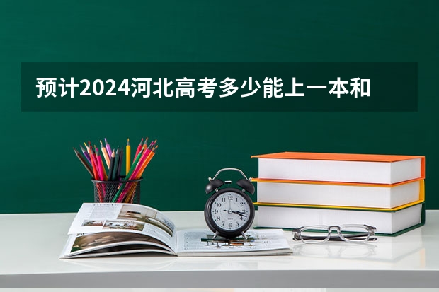 预计2024河北高考多少能上一本和二本 录取分数线预测