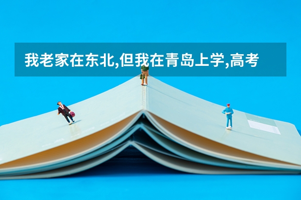 我老家在东北,但我在青岛上学,高考上哪里考