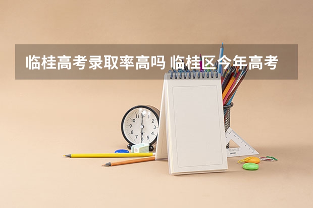 临桂高考录取率高吗 临桂区今年高考人数