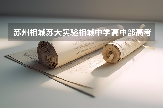 苏州相城苏大实验相城中学高中部高考升学率（苏州第一中学升学率）