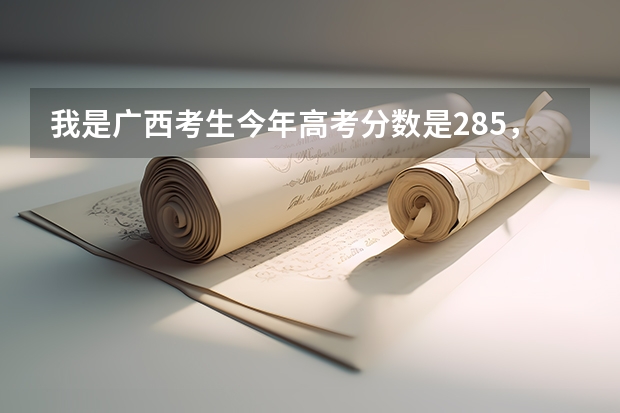 我是广西考生今年高考分数是285，我能上什么大专啊？