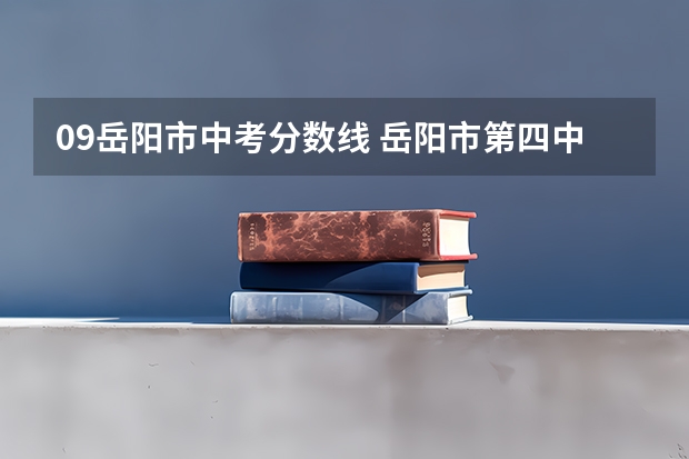 09岳阳市中考分数线 岳阳市第四中学其他方面