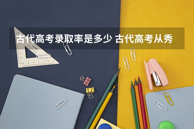 古代高考录取率是多少 古代高考从秀才考到状元最短需要多长时间