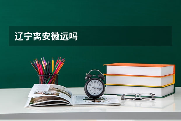 辽宁离安徽远吗