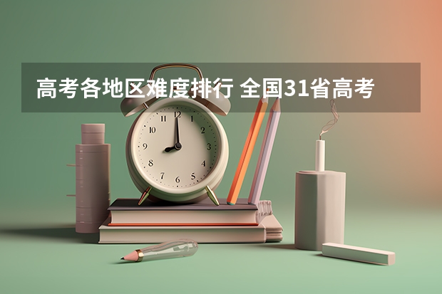 高考各地区难度排行 全国31省高考难度排行