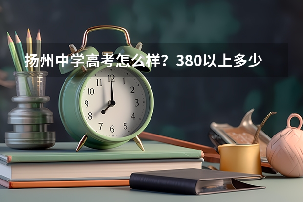 扬州中学高考怎么样？380以上多少人？