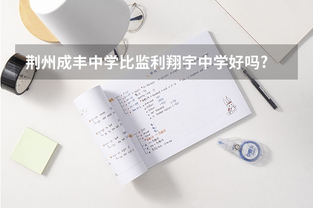 荆州成丰中学比监利翔宇中学好吗?