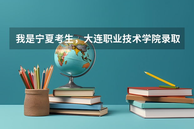 我是宁夏考生，大连职业技术学院录取分数线   理工 2023大连职业技术学院单招分数线