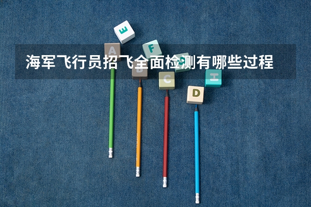 海军飞行员招飞全面检测有哪些过程