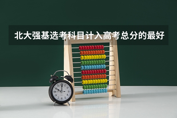 北大强基选考科目计入高考总分的最好成绩（北大强基计划入围分数线）