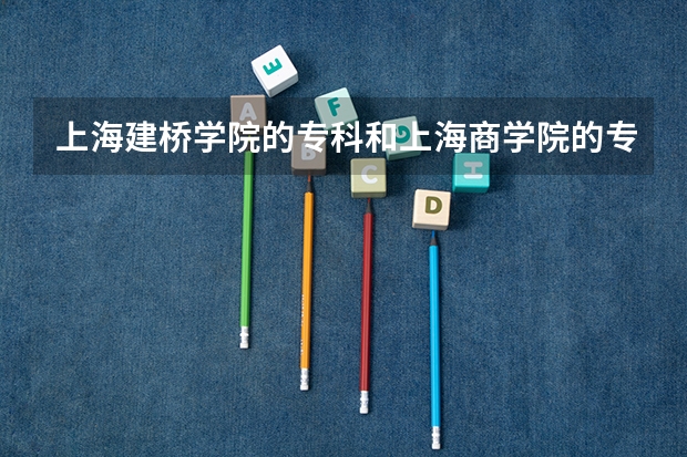 上海建桥学院的专科和上海商学院的专科哪个好？急急急！！