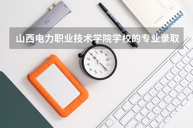 山西电力职业技术学院学校的专业录取分数高吗
