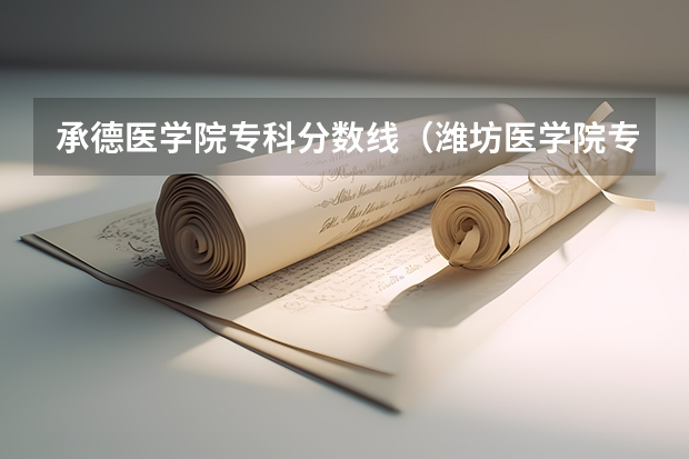 承德医学院专科分数线（潍坊医学院专科录取分数线）