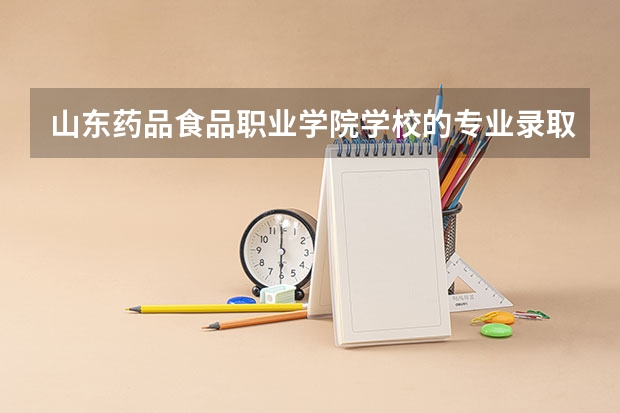 山东药品食品职业学院学校的专业录取分数高吗